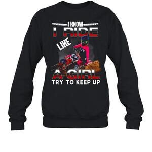 I Know I Ride Like A Girl Try To Keep Up Sweatshirt